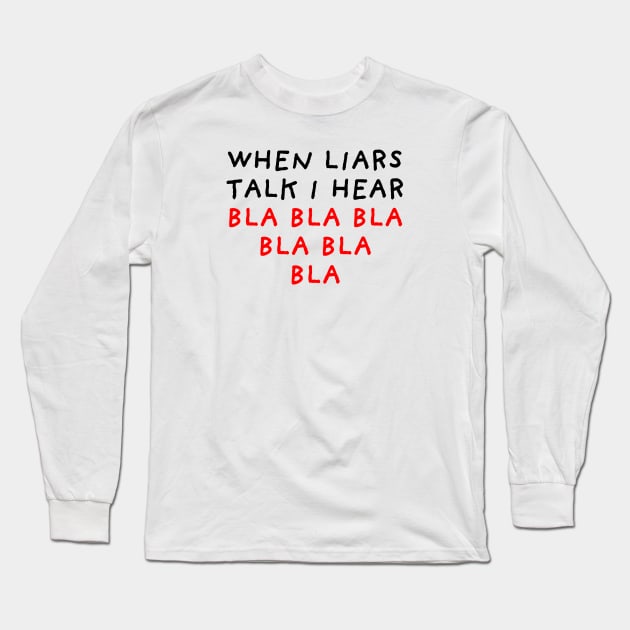 When Liars Talk I Hear Bla Bla Bla Long Sleeve T-Shirt by DrawingEggen